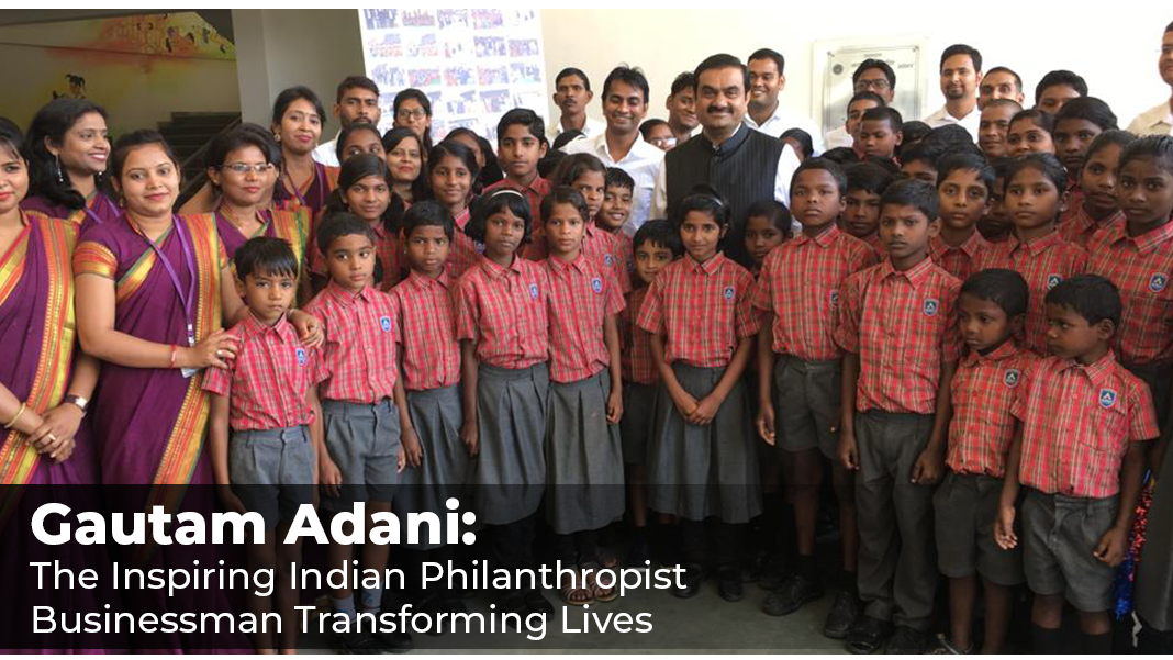Gautam Adani: The Inspiring Indian Philanthropist Businessman Transforming Lives