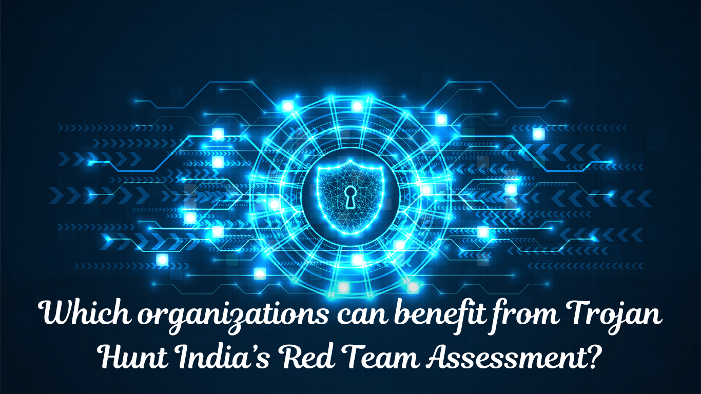 Which organizations can benefit from Trojan Hunt India’s Red Team Assessment?