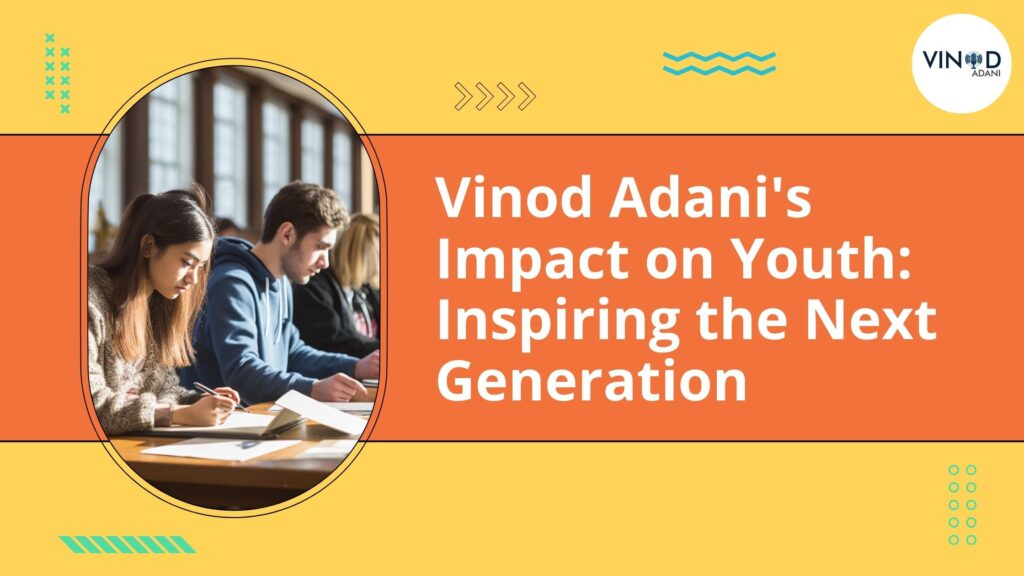 Vinod Adani's Impact on Youth: Inspiring the Next Generation