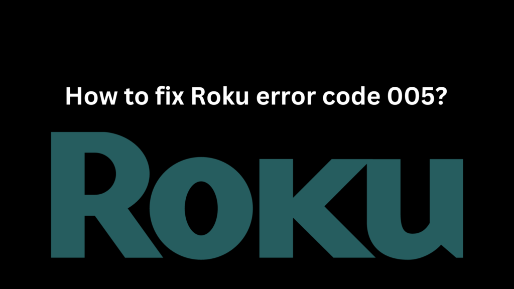 How to fix Roku error code 005?