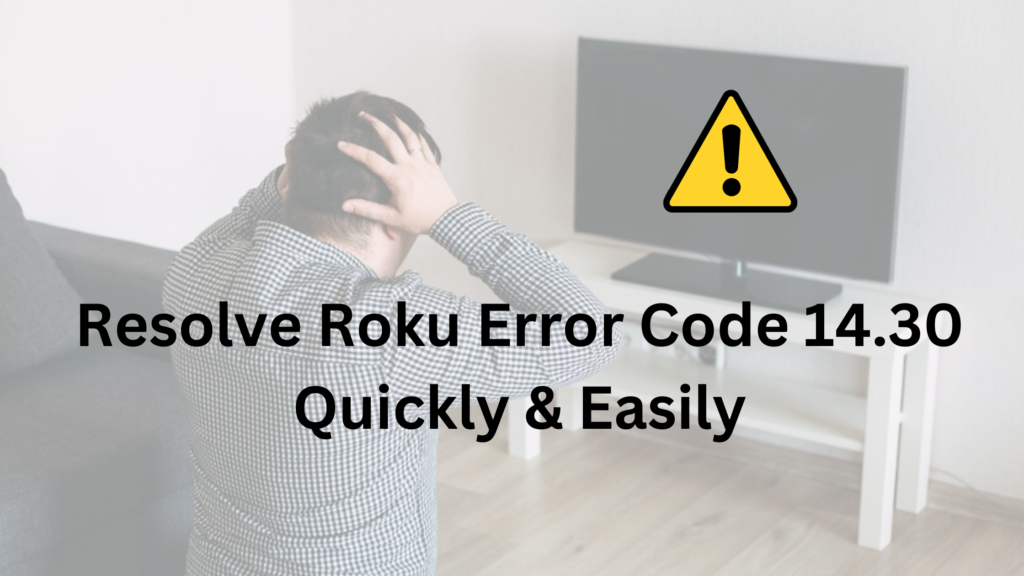 Resolve Roku Error Code 14.30 Quickly & Easily